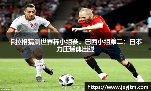 卡拉格猜测世界杯小组赛：巴西小组第二；日本力压瑞典出线